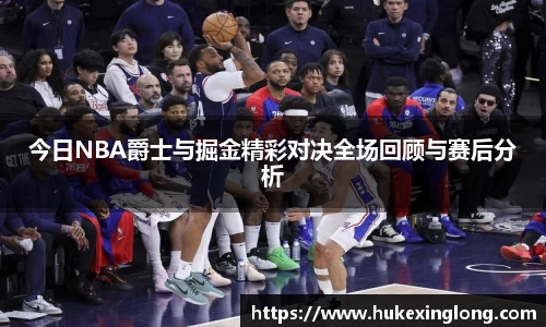 今日NBA爵士与掘金精彩对决全场回顾与赛后分析